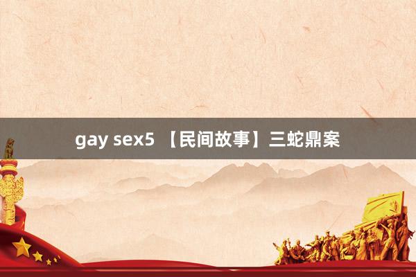 gay sex5 【民间故事】三蛇鼎案